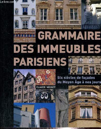Grammaire des immeubles parisiens - Six sicles de faades du Moyen Age  nos jours