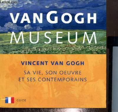 Van Gogh Museum : Vincent Van Gogh, sa vie, son oeuvre et ses contemporains