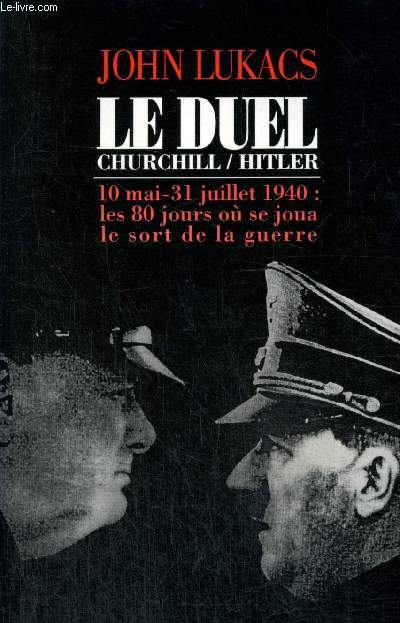 Le duel Churchill / Hitler - 10 mai-31 juillet 1940 : les 80 jours o se joua le sort de la guerre