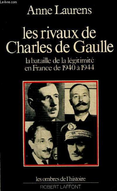Les rivaux de Charles de Gaulle - La bataille de la lgitimit en France de 1940  1944 (Collection 