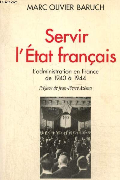 Servir l'Etat franais - L'administration en France de 1940  1944 (Collection 
