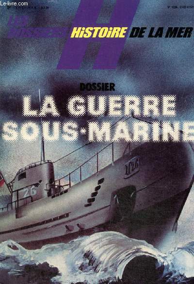 Les Dossiers Histoire de la Mer, n3 : La guerre sous-marine / Les U-Boote attaquent en 1914 (Jean-Jacques Antier) / Les terribles bateaux-piges de Sa Majest (E. Keble Chatterton) / Le double drame des agents secrets de l'I.R.A. (Yves Kergof) /...