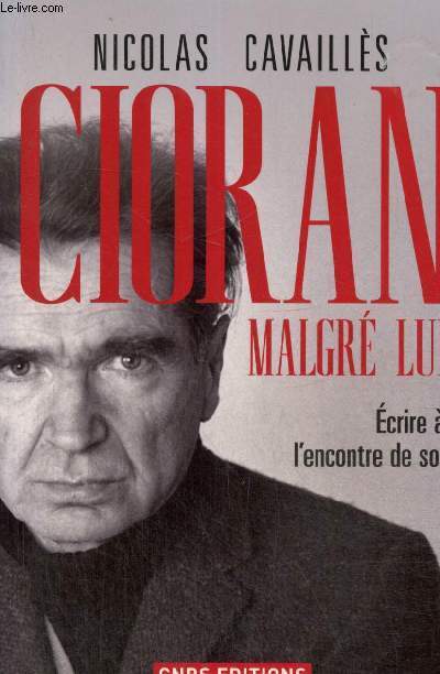 Cioran malgr lui - Ecrire  l'encontre de soi