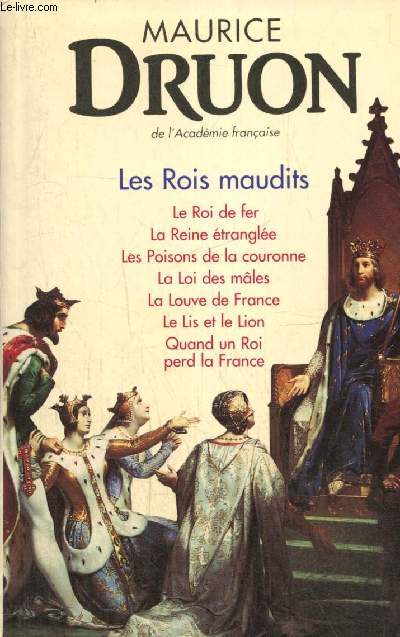 Les Rois Maudits : Le Roi de fer / La Reine trangle / Les Poisons de la couronne / La Loi des Mles / La Louve de France / Le Lis et le Lion / Quand un Roi perd la France