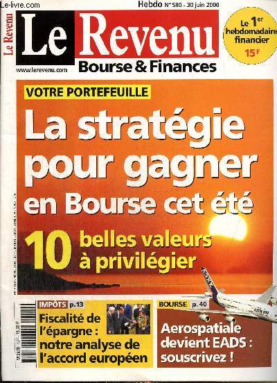 Le Revenu : Bourse & Finances, n580 (30 juin 2000) : La stratgie pour gagner en Bourse cet t / Aerospatiale devient EADS / Noms de domaine sur Internet : comment rgler les conflits / La TVA, une rente pour Monaco /...