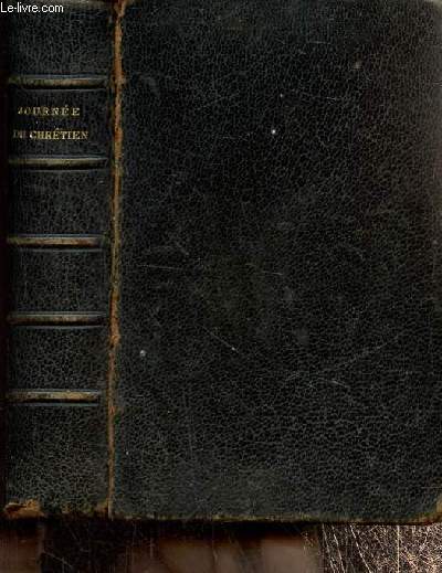 La Journe du Chrtien selon le rit romain, contenant l'ordinaire de la messe, les offices des principales ftes, les ptres et vangiles des dimanches et ftes de l'anne, l'office de l'Immacule Conception et diverses prires et pratiques de dvotion