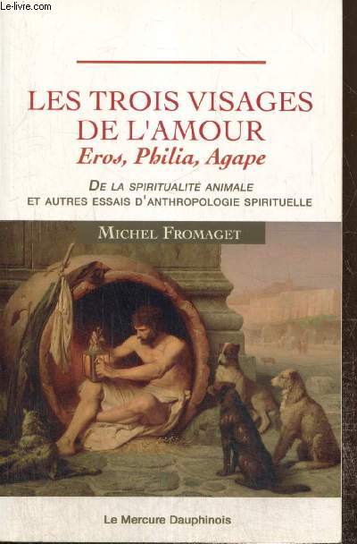 Les trois visages de l'Amour : Eros, Philia, Agape - De la spiritualit animale et d'autres essai d'anthropologie spirituelle