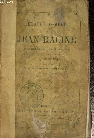 Thtre complet de Jean Racine, avec des remarques littraires et un choix de notes classiques, prcd d'une notice sur la vie et le thtre de Racine
