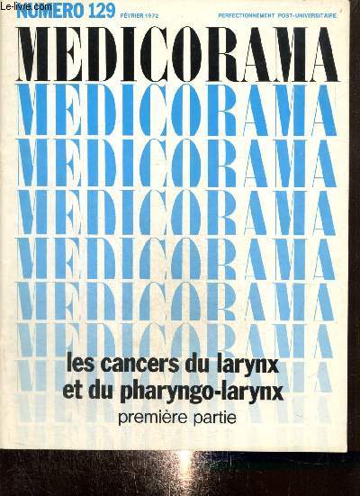 Medicorama, n129 (fvrier 1972) : Les cancers du larynx et du phrayngo-larynx (premire partie) : Rappel anatomique / Caractres gnraux et facteurs tiologiques / Etude histo-pathologique / Etude clinique / Le cancer des cordes vocales / ....