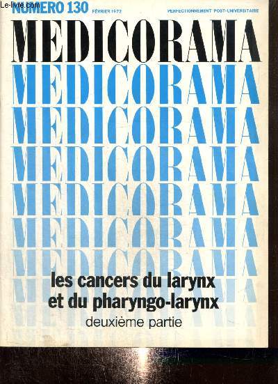 Medicorama, n130 (fvrier 1972) : Les cancers du larynx et du phrayngo-larynx (deuxime partie) : Etude clinique / Les cancers du pharyngo-larynx / Traitement / Mthodes thrapeutique / Indications thrapeutiques /...