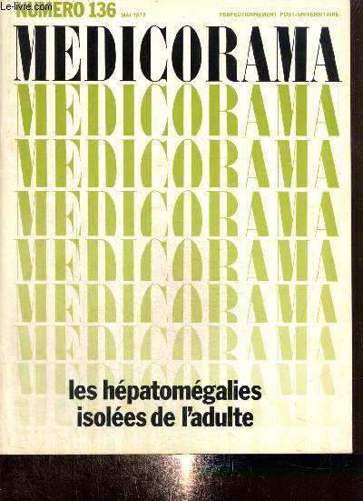 Medicorama, n136 (mai 1972) : Les hpatomgalies isoles de l'adulte : Examen clinique d'une hpatomgalie / Radiographie de l'abdomen sans prparation / La scintigraphie / La laparoscopie / Observations d'hpatomgalie isole /...