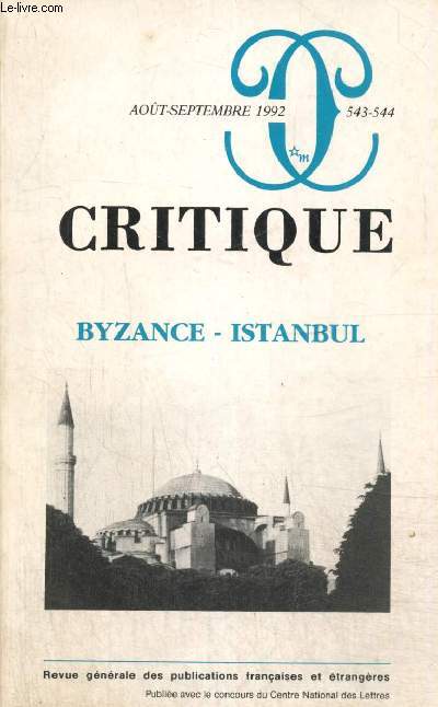 Critique, n543-544 (aot-septembre 1992) : Byzance - Istanbul : Les gographes arabes face  Byzance (Andr Miquel) / Constantinople, ville sainte (Cyril Mango) / Une mosque mconnue, Yeni Djami (Jean-Louis Bacqu-Grammont) /...