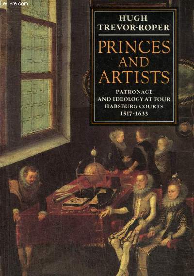 Princes and artists - Patronage and ideology at four Habsburg Courts 1517-1633