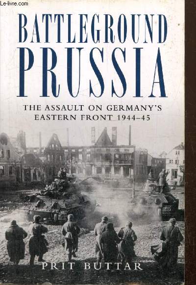 Battleground Prussia - The assault on Germany's Eastern Front, 1944-45