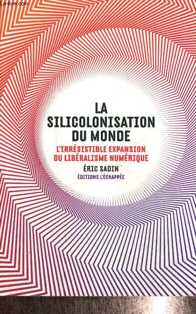 La silicolonisation du monde - L'irrsistible expansion du libralisme numrique (Collection 
