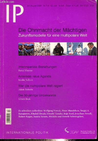 IP, n7-8 (juillet-aot 2008) - Die Ohnmacht der Mchtigen, Zukunftsmodelle f eine multipolare Welt - Kein Lotse an Bord (Wolfgang Nowak) / Interimperiale Beziehungen (Parag Khanna) / Amerikas neue Agenda (Strobe Talbott) / Die 50-jhrige Unbekannte /...