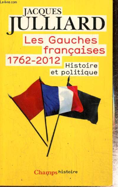 Les Gauches franaises 1762-2012 - Histoire et politique, tome I