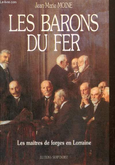 Les Barons du Fer - Les maîtres de forge en Lorraine du milieu du 19e siècle ... - Photo 1/1