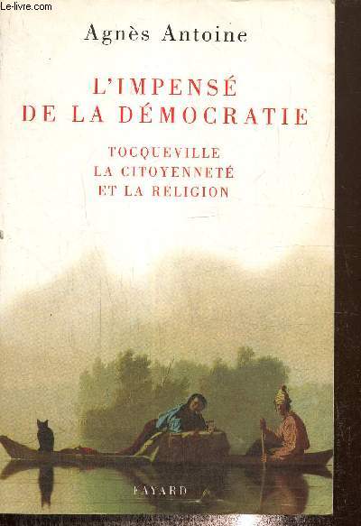 L'impens de la dmocratie - Tocqueville, la citoyennet et la religion