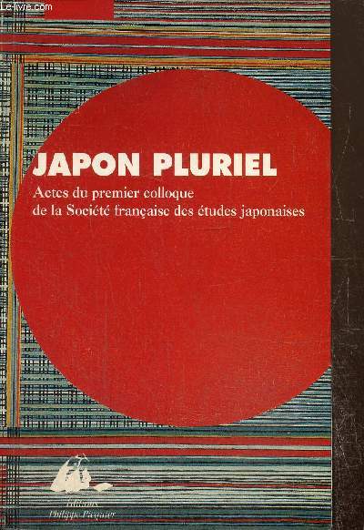 Japon pluriel : Actes du Colloque de la Socit franaise des tudes japonaises - Saint-Germain-en-Laye et Paris, 16 et 17 dcembre 1994)