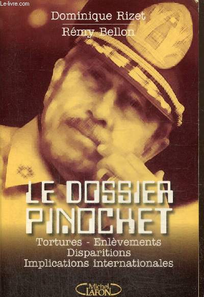 Le Dossier Pinochet : Tortures, enlvements, disparitions, implications internationales