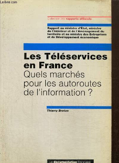 Les Tlservices en France - Quels marchs pour les autoroutes de l'information ? Rapport au ministre d'Etat, ministre de l'Intrieur et de l'Amnagement du territoire et au ministre des Entreprises et du Dveloppement conomique