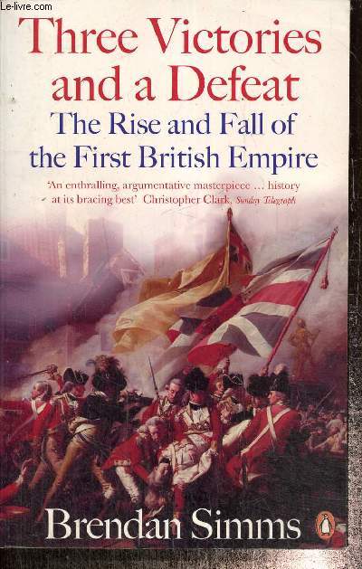 Three Victories and a Defeat - The Rise and Fall of the First British Empire, 1714-1783