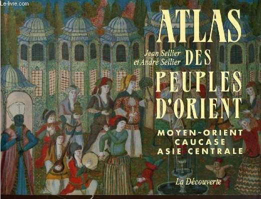 Atlas des peuples d'Orient : Moyen-Orient, Caucase, Asie centrale