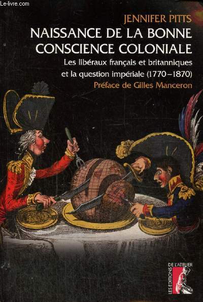 Naissance de la bonne conscience coloniale - Les libraux franais et britanniques et la question impriale (1770-1870)