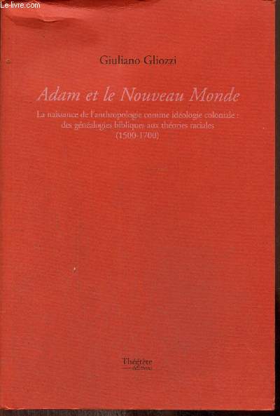 Adam et le Nouveau Monde - La naissance de l'anthropologie comme idologie coloniale : des gnalogies bibliques aux thories raciales (1500-1700)