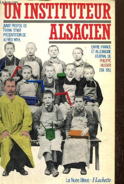 Un instituteur alsacien : Entre france et Allemagne, journal de Philippe Husser, 1914-1951