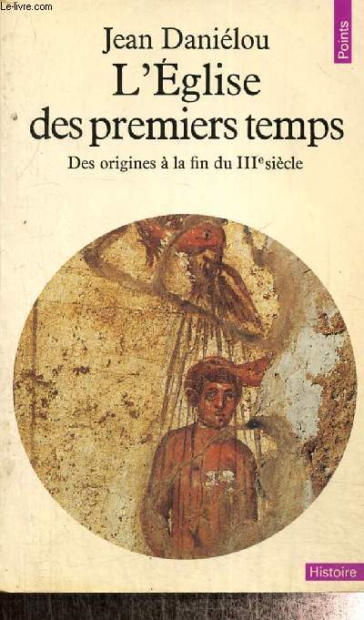 L'Eglise des premiers temps - Des origines  la fin du IIIe sicle (Collection 