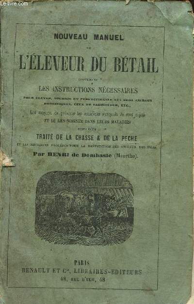 Nouveau manuel de l'leveur du btail contenant les instructions ncessaires pour lever, nourrir et perfectionner les gros animaux domestiques, ceux de basse-cour, etc.