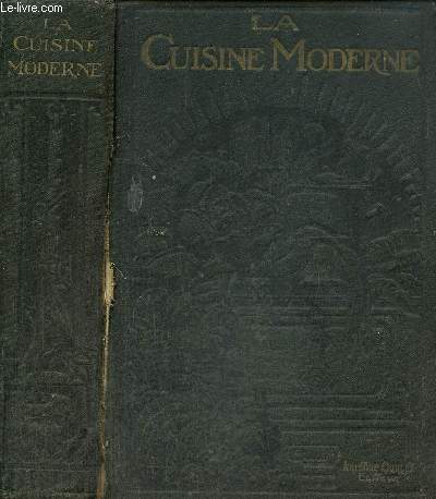 La Cuisine Moderne illustre, comprenant la cuisine en gnral, la ptisserie, la confiserie et les conserves, alimentations de rgimes classes mthodiquement