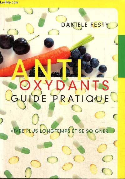 Antioxydants - Guide pratique : Vivre plus longtemps et se soigner