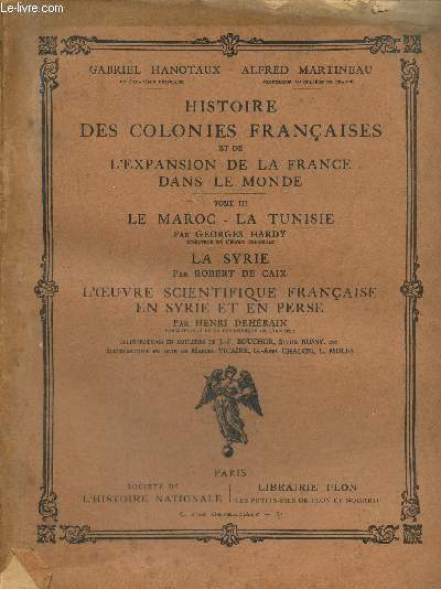 Histoire des colonies franaises et de l'expansion de la France dans le monde, tome III : Le Maroc, la Tunisie / La Syrie / L'oeuvre scientifique franaise en Syrie et en Perse