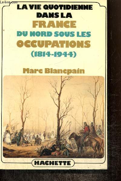 La vie quotidienne dans la France du Nord sous les occupations (1814-1944)