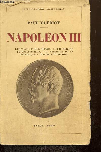 Napolon III, tome I : L'enfance, l'adolescence, le prtendant, le conspirateur, le Prsident de la Rpublique, l'Empire autoritaire (Collection 