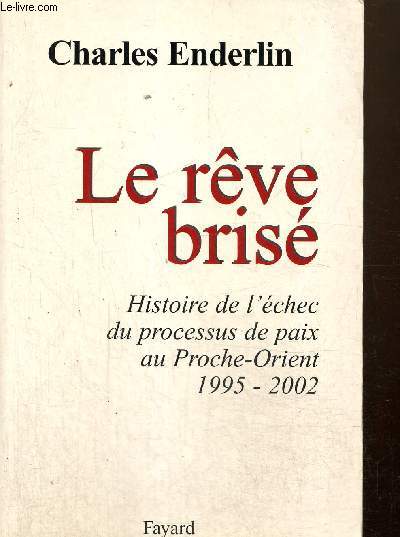 Le rve bris - Histoire de l'chec du processus de paix au Proche-Orient, 1995-2002