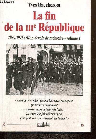 La fin de la IIIe Rpublique : 1939-1945, mon devoir de mmoire, volume 1