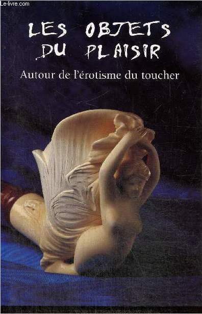 Les objets du plaisir - Autour de l'rotisme du toucher (Collection 