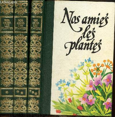 Nos amies les plantes, tomes I à III (3 volumes) : La santé par les plantes / Vivre avec les plantes / Encyclopédie des plantes