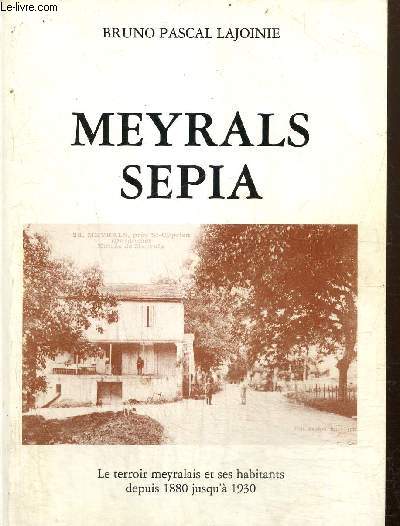 Meyrals Sepia - Le territoire meyralais et ses habitants depuis 1880 jusqu' 1930