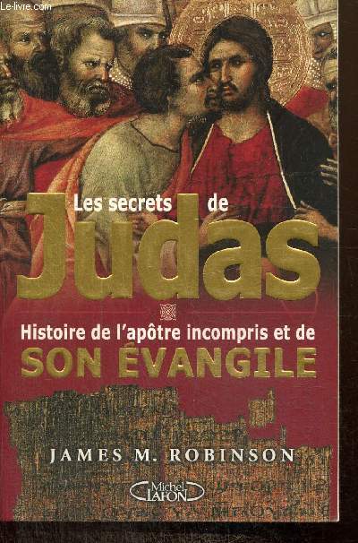 Les secrets de Judas - Histoire de l'aptre incompris et de son vangile