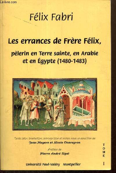Les errances de Frre Flix, plerin en Terre sainte, en Arabie et en Egypte (1480-1483), tome I