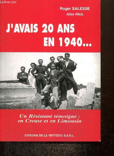 J'avais 20 ans en 1940... - Un Rsistant tmoigne : en Creuse et en Limousin