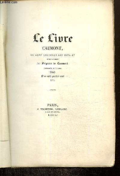 Le Livre Caumont, o sont contenus les dits et enseignemens du Seigneur de Caumont composs pour ses enfans, l'an mil quatre cent XVI