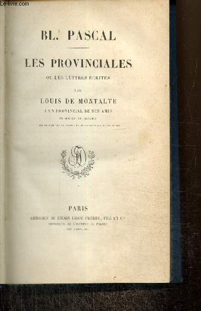Les Provinciales ou les Lettres crites par Louis de Montalte  un provincial de ses amis et aux RR. PP. Jsuites (