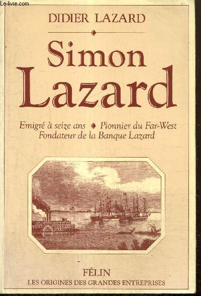 Simon Lazard : migr  seize ans, pionnier du Far West, fondateur de la Banque Lazard (Collection 