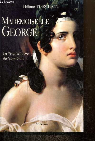 Mademoiselle George - La tragdienne de Napolon